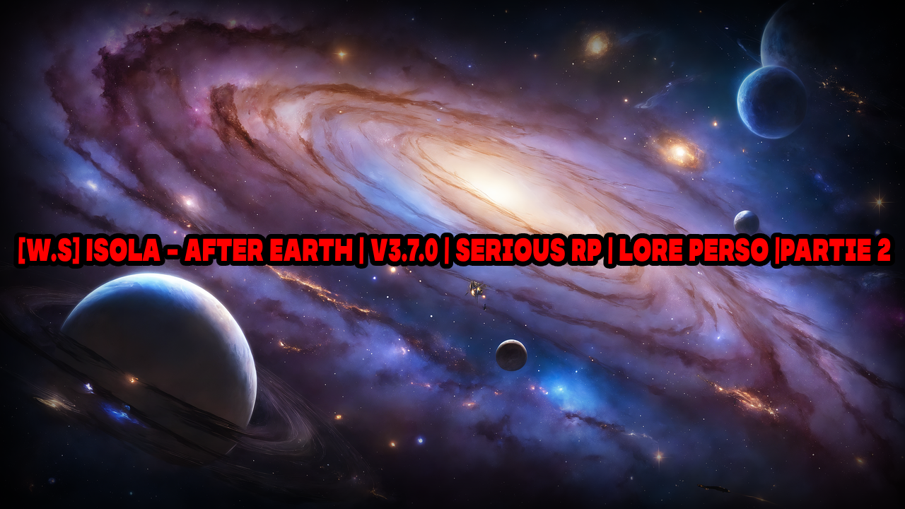 [W.S] Isola - After Earth | V3.7.0 | Serious RP | Lore Perso |Partie 2